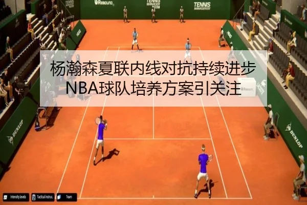 杨瀚森夏联内线对抗持续进步 NBA球队培养方案引关注